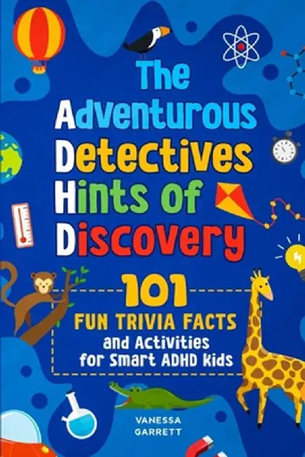 101 Fun Trivia Facts and Activities for Smart ADHD Kids - The Adventurous Detectives: Hints of Discovery by Vanessa Garrett