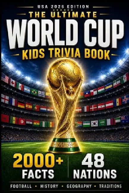 The Ultimate World Cup Kids Trivia Book: 2000+ Fun Facts About Football, History, Geography & Traditions from All 48 Nations by Jeremy Rogers