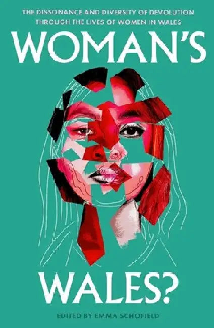 Woman's Wales?: The Dissonance and Diversity of Devolution Through the Lives of Women in Wales by Emma Schofield