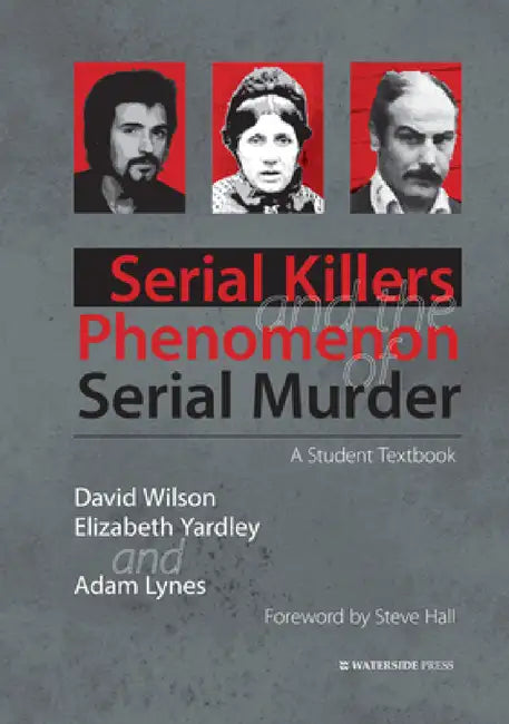 Serial Killers and the Phenomenon of Serial Murder: A Student Textbook by David Wilson, Elizabeth Yardley, Adam Lynes