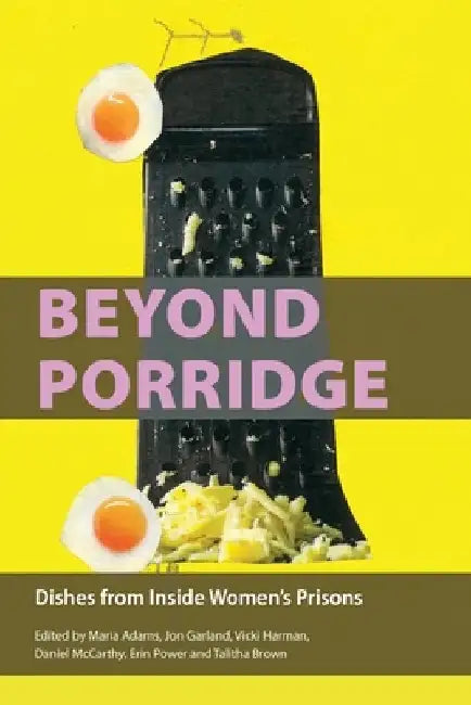 Beyond Porridge: Dishes from Inside Women's Prisons by Maria Adams