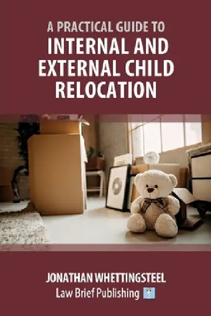 A Practical Guide to Internal and External Child Relocation by Jonathan Whettingsteel