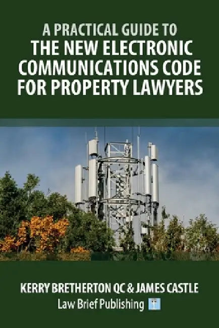 A Practical Guide to the New Electronic Communications Code for Property Lawyers by Kerry Bretherton