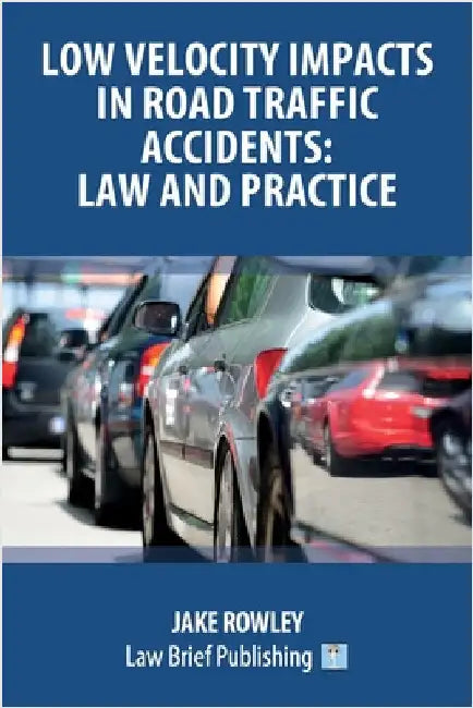 Low Velocity Impacts in Road Traffic Accidents: Law and Practice by Rowley, Jake