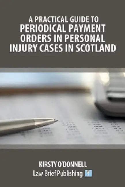 A Practical Guide to Periodical Payment Orders in Personal Injury Cases in Scotland by Kirsty O'Donnell