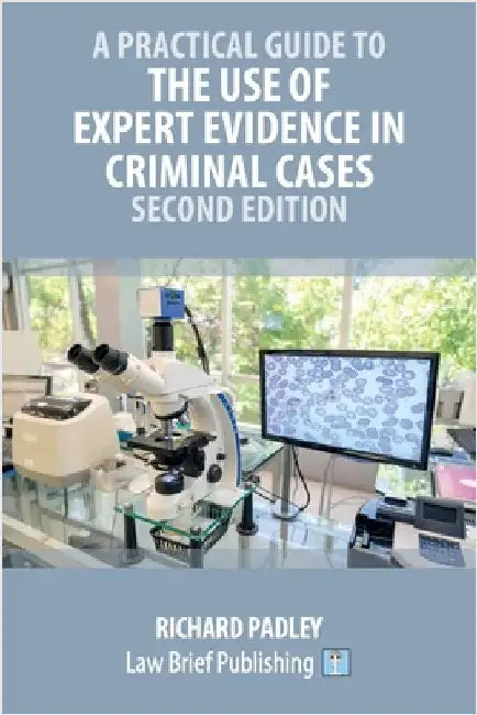 A Practical Guide to the Use of Expert Evidence in Criminal Cases - Second Edition by Padley, Richard