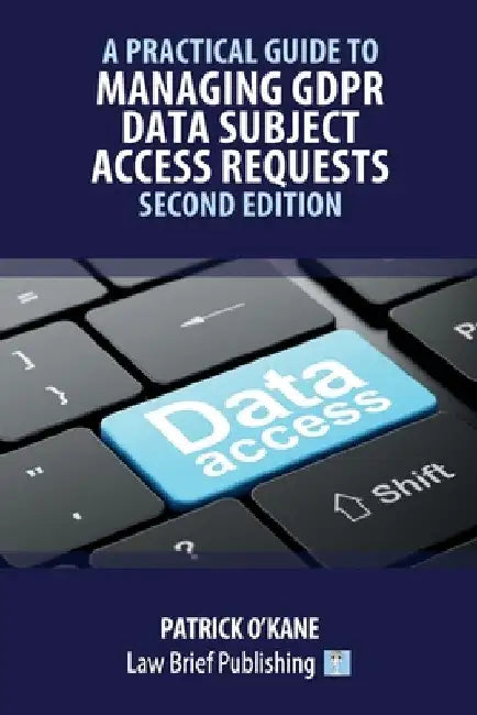 A Practical Guide to Managing GDPR Data Subject Access Requests - Second Edition by Patrick O'Kane