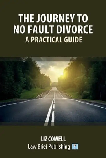 The Journey to No Fault Divorce - A Practical Guide by Liz Cowell