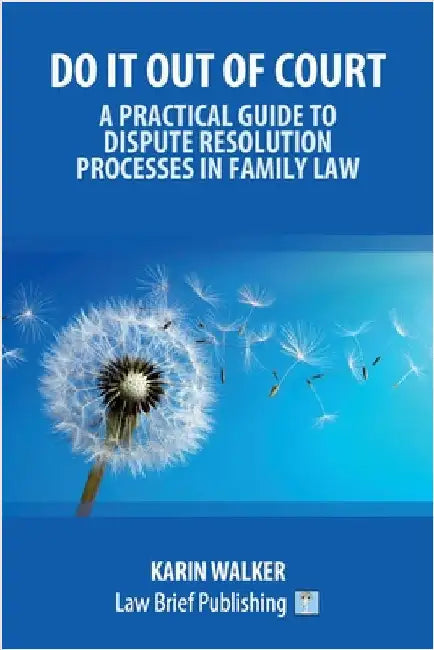 Do It Out of Court - A Practical Guide to Dispute Resolution Processes in Family Law by Walker, Karin