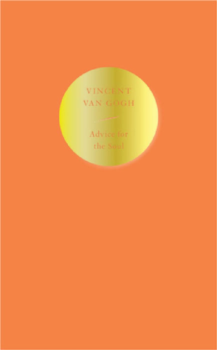 Advice for the Soul: Vincent Van Gogh by Vincent Van Gogh