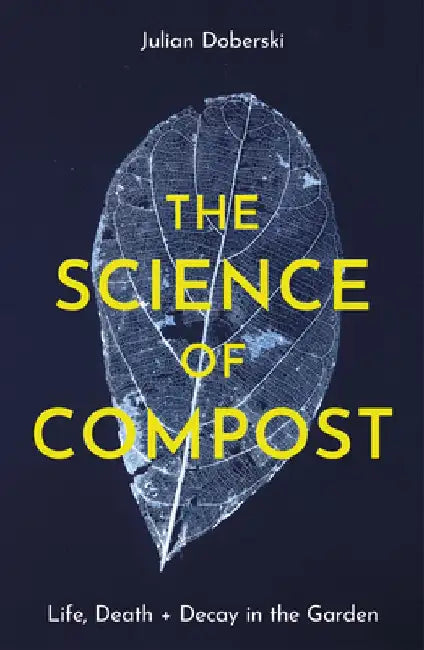 Life, Death and Decay: The Science of Compost by Julian Doberski