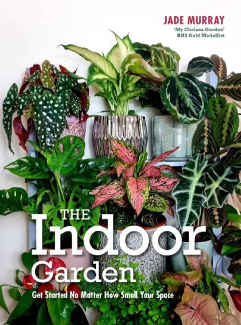 The Indoor Garden: Get Started No Matter How Small Your Space by Jade Murray