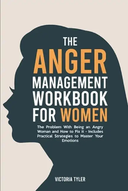 The Anger Management Workbook for Women: The Problem With Being an Angry Woman and How to Fix it - Includes 19 Practical Strategies to Master Your Emo by Victoria Tyler