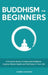 Buddhism for Beginners: A Practical Guide to Understanding Buddhism, Developing Inner Peace and Finding Happiness by Gabriel Davidson