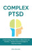 Complex PTSD: Understanding PTSD's Effects on Body, Brain and Emotions - Includes Practical Strategies to Heal from Trauma by Erika Alexander