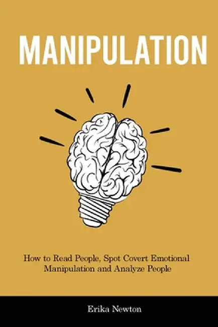 Manipulation: How to Read People, Spot Covert Emotional Manipulation and Analyze People by Erika Newton