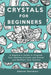 Crystal for Beginners: A Beginners Guide to Program Your Healing Crystals and Stones and Manifest Your Desires by Gabriel Davidson