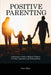 Positive Parenting: A Beginner's Guide to Helping Children Develop Cooperation and Responsibility by Oliver Miller