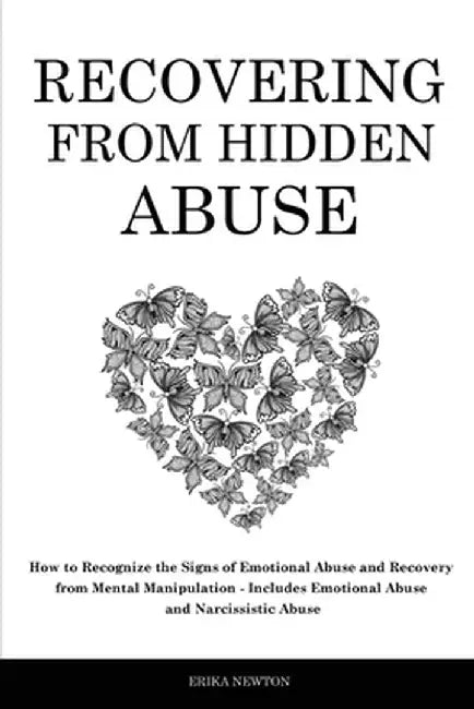 Recovering From Hidden Abuse: How to Recognize the Signs of Emotional Abuse and Recovery from Mental Manipulation - Includes Emotional Abuse and Nar by Erika Newton