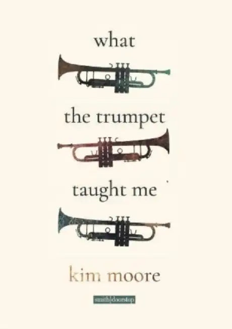 What the Trumpet Taught Me by Kim Moore