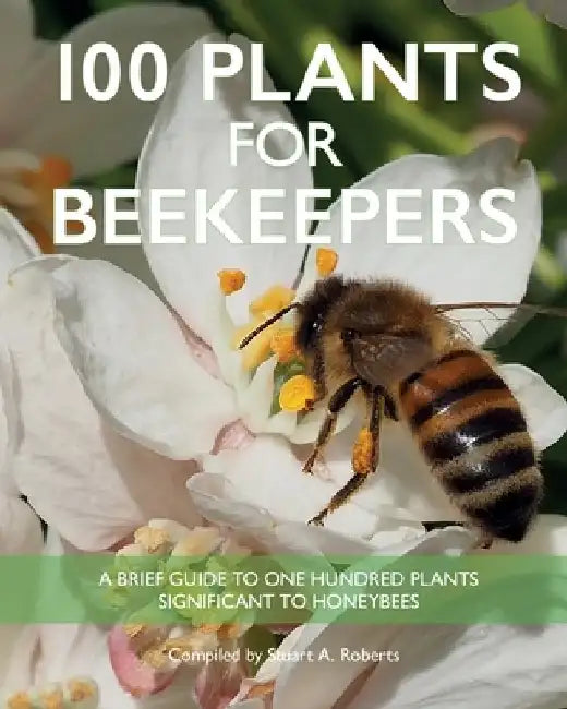 100 Plants for Beekeepers by Stuart Roberts