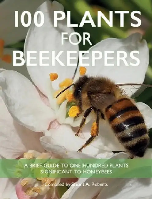 100 Plants for Beekeepers by Stuart Roberts