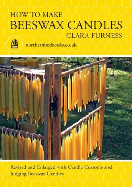 How to make Beeswax Candles: Revised and Enlarged with Candle Customs and Judging Beeswax Candles by Clara Furness
