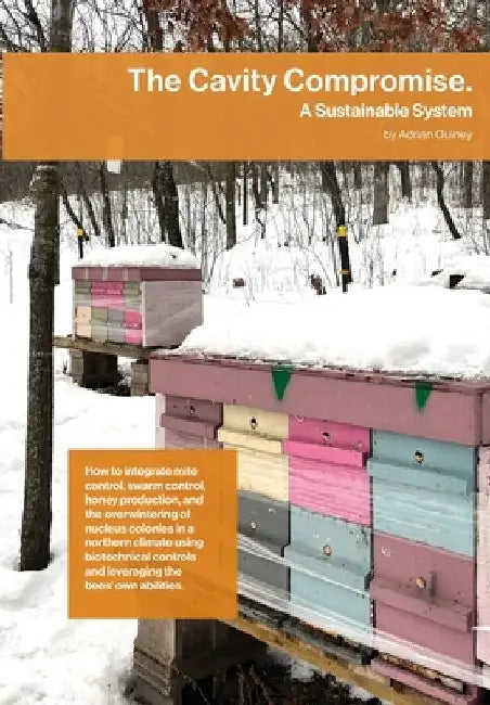 The Cavity Compromise: A sustainable system: how to integrate mite control, swarm control, honey production, and the overwintering of nucleus by Adrian Quiney