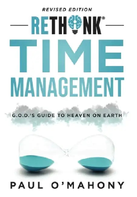 Rethink Time Management: G.O.D.'s Guide To Heaven On Earth by Paul O'Mahony