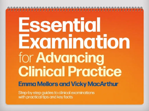 Essential Examination for Advancing Clinical Practice: Step-by-Step Guides to Clinical Examinations with Practical Tips and Key Facts by Emma (Senior Lecturer, Advanced and Specialist Practice - CPD, Faculty of Health Science and Technology, Oxford Brookes University) Mellors