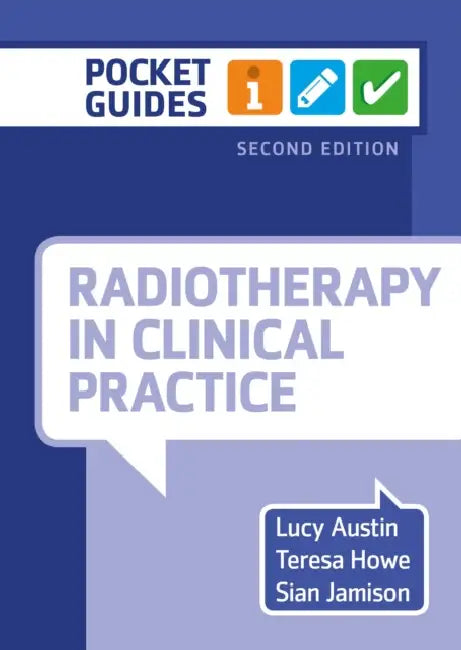 Radiotherapy in Clinical Practice, second edition: A Pocket Guide by Lucy (University of West of England) Austin