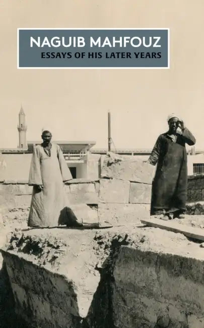 Essays of His Later Years: The Non-Fiction of Naguib Mahfouz: Volume IV by Naguib Mahfouz, Rasheed El-Enany, R. Neil Hewison