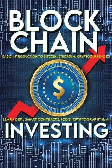 Blockchain Investing Basic Introduction to Bitcoin, Ethereum, Cryptocurrencies Learn Defi, Smart Contracts, ICO's, Cryptography & AI: Future Technolog by Frank D. Futurist
