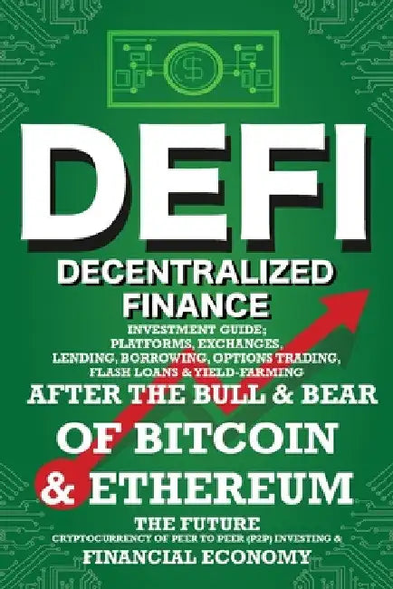 Decentralized Finance (DeFi) Investment Guide; Platforms, Exchanges, Lending, Borrowing, Options Trading, Flash Loans & Yield-Farming: Bull & Bear of by Nft Trending Crypto Art