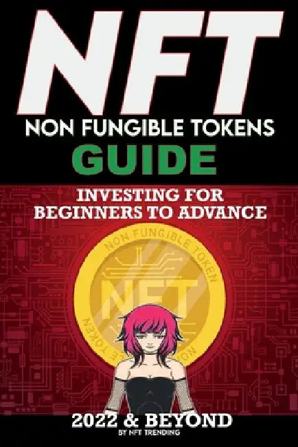 NFT (Non Fungible Tokens) Investing Guide for Beginners to Advance 2022 & Beyond: NFTs Handbook for Artists, Real Estate & Crypto Art, Buying, Flippin by Nft Trending Crypto Art
