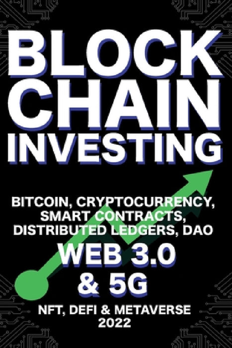 Blockchain Investing; Bitcoin, Cryptocurrency, NFT, DeFi, Metaverse, Smart Contracts, Distributed Ledgers, DAO, Web 3.0 & 5G: The Next Technology Revo by Nft Trending Crypto Art