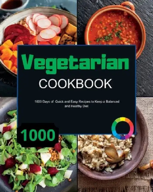 Vegetarian Cookbook: 1000 Days of Quick and Easy Recipes to Keep a Balanced and Healthy Diet by André Paolin