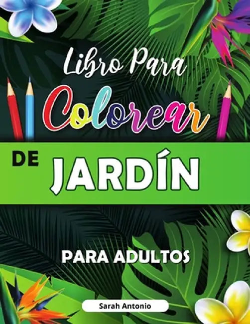 Garden Patterns Coloring Book for Adult Relaxation: Libro para colorear para adultos con flores, pájaros y escenas de la naturaleza by Sarah Antonio