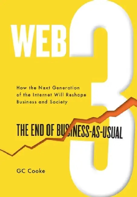 Web3: The End of Business as Usual; The impact of Web 3.0, Blockchain, Bitcoin, NFTs, Crypto, DeFi, Smart Contracts and the by G. C. Cooke