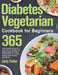Diabetes Vegetarian Cookbook for Beginners: 365-Day Healthy Essential Plant Based Recipes for Newly Diagnosed and Prediabetes to Increase Energy and B by Jarly Deller