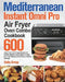 Mediterranean Instant Omni Pro Air Fryer Oven Combo Cookbook: 600-Day Fresh and Crispy Recipes for Healthy Mediterranean Meals to help you Lose Weight by Salia Cresp
