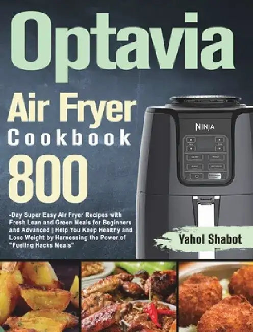 Optavia Air Fryer Cookbook 2021-2022: 800-Day Super Easy Air Fryer Recipes with Fresh Lean and Green Meals for Beginners and Advanced Help You Keep He by Yahol Shabot