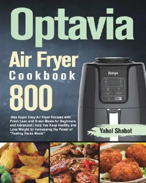 Optavia Air Fryer Cookbook 2021-2022: 800-Day Super Easy Air Fryer Recipes with Fresh Lean and Green Meals for Beginners and Advanced Help You Keep He by Yahol Shabot