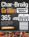 Char-Broil Grilling Cookbook for Beginners: 365-Day Tasty Succulent Barbecue Recipes for Your Mouthwatering Outdoor Grilling to Amaze Your Family and by Hedy Skolik