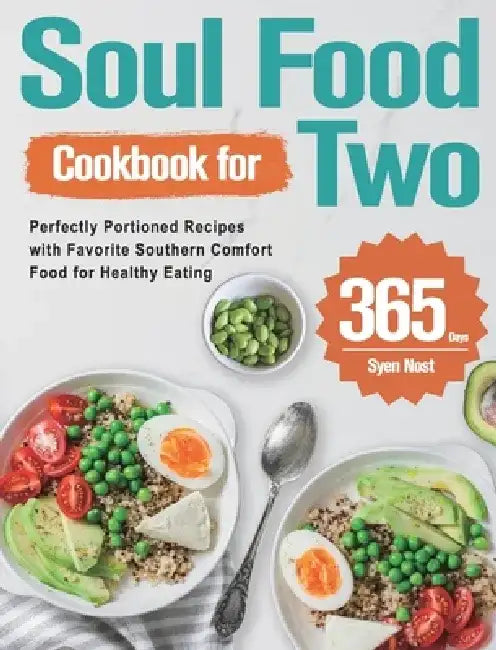 Soul Food Cookbook for Two: 365-Day Perfectly Portioned Recipes with Favorite Southern Comfort Food for Healthy Eating by Syen Nost