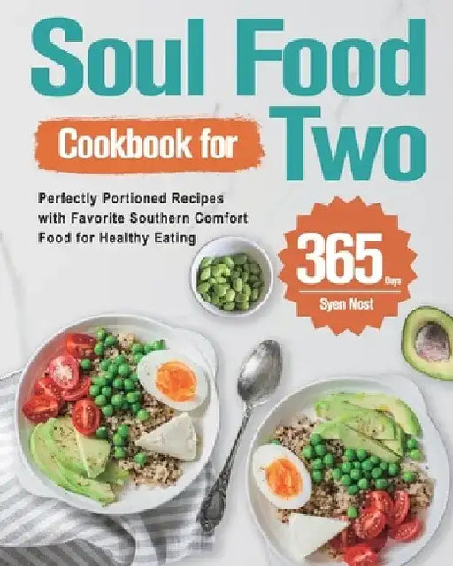 Soul Food Cookbook for Two: 365-Day Perfectly Portioned Recipes with Favorite Southern Comfort Food for Healthy Eating by Syen Nost