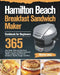 Hamilton Beach Breakfast Sandwich Maker Cookbook for Beginners: 365-Day Quick, Easy and Delicious Recipes for Your Breakfast Sandwich Maker, to Enjoy by Warmy Jony