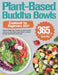 Plant-Based Buddha Bowls Cookbook for Beginners 2021: 365-Day Vibrant Vegetarian Recipes for Nutritionally Balanced, One-Bowl Vegan Meals to Boost Ene by Zarmy Tony