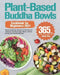 Plant-Based Buddha Bowls Cookbook for Beginners 2021: 365-Day Vibrant Vegetarian Recipes for Nutritionally Balanced, One-Bowl Vegan Meals to Boost Ene by Zarmy Tony