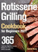 Rotisserie Grilling Cookbook for Beginners 2021: 365-Day New Tasty Rotisserie Recipes for Flavorful, Stress-free BBQ by Sarmi Kony